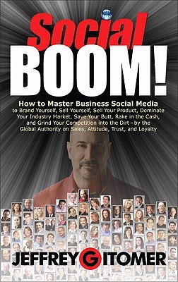 Cover of Social Boom!: How to Master Business Social Media to Brand Yourself, Sell Yourself, Sell Your Product, Dominate Your Industry Market, Save Your Butt, ... and Grind Your Competition Into the Dirt